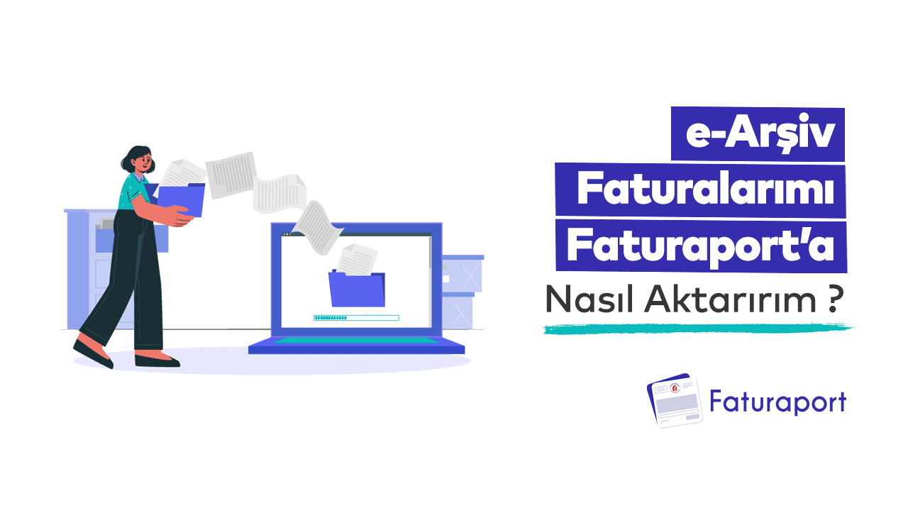 e-Arşiv Faturalarımı Faturaport'a Nasıl Aktarırım ?